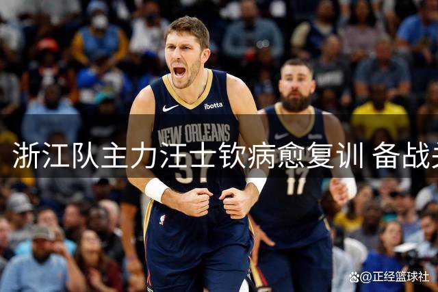 浙江队主力汪士钦病愈复训 备战关键国安之战