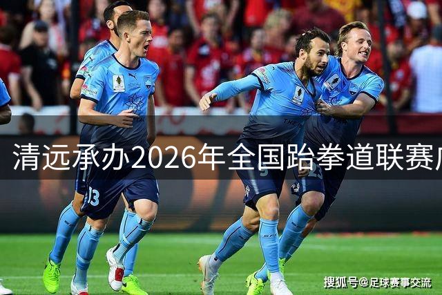 清远承办2026年全国跆拳道联赛广东站圆满收官